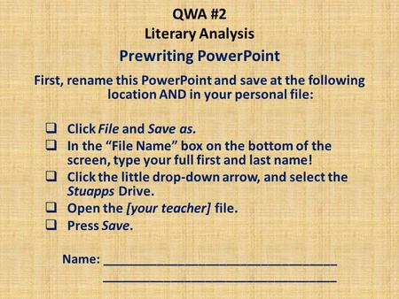 QWA #2 Literary Analysis Prewriting PowerPoint First, rename this PowerPoint and save at the following location AND in your personal file:  Click File.
