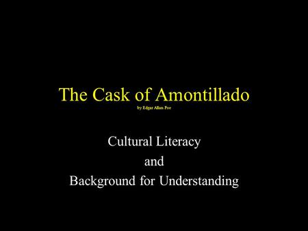 The Cask of Amontillado by Edgar Allan Poe Cultural Literacy and Background for Understanding.