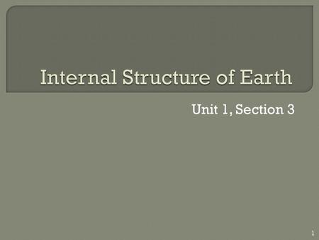 Unit 1, Section 3 1.  What are the layers of the Earth?  How do Earth’s internal forces change its surface? 2.