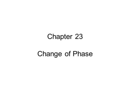 Chapter 23 Change of Phase. Phases of Matter: Plasma Gas Liquid Solid.