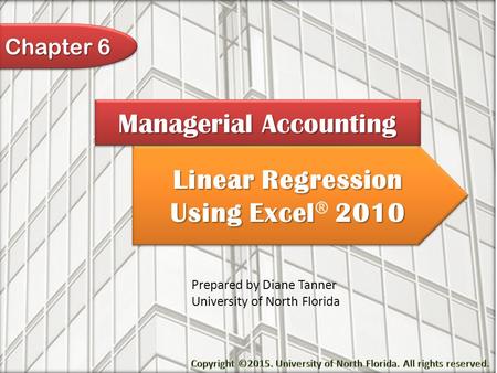 Linear Regression Using Excel 2010 Linear Regression Using Excel ® 2010 Managerial Accounting Prepared by Diane Tanner University of North Florida Chapter.