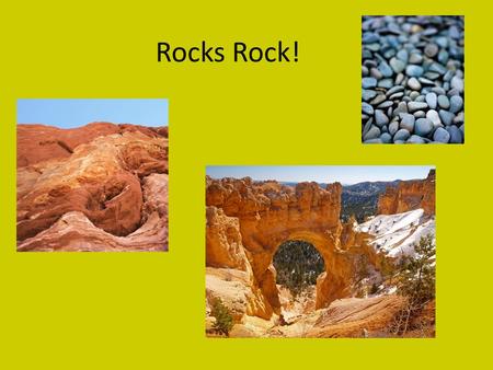 Rocks Rock! What are rocks? Rocks are always underneath you. Even on water, there is rock beneath you. Rocks are made of minerals. Sometimes you see.