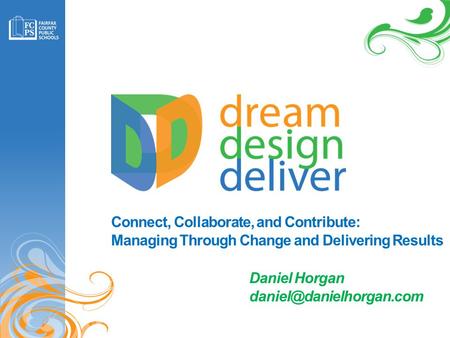 Connect, Collaborate, and Contribute: Managing Through Change and Delivering Results Daniel Horgan
