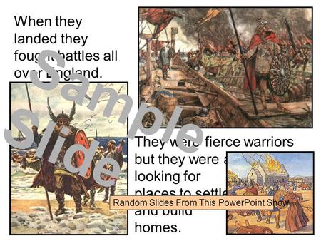 When they landed they fought battles all over England. They were fierce warriors but they were also looking for places to settle and build homes. Sample.