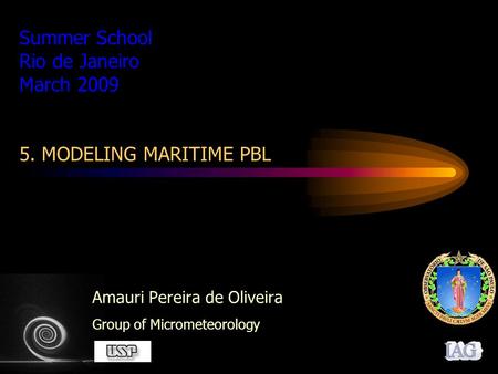 Summer School Rio de Janeiro March 2009 5. MODELING MARITIME PBL Amauri Pereira de Oliveira Group of Micrometeorology.