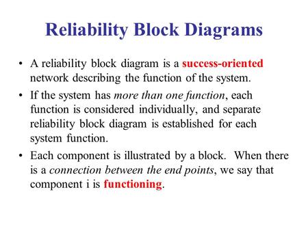 Reliability Block Diagrams A reliability block diagram is a success-oriented network describing the function of the system. If the system has more than.