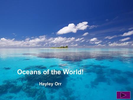 Oceans of the World! Hayley Orr.