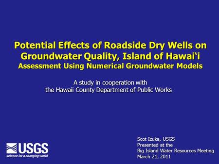 Potential Effects of Roadside Dry Wells on Groundwater Quality, Island of Hawai‘i Assessment Using Numerical Groundwater Models A study in cooperation.