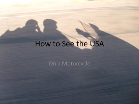 How to See the USA On a Motorcycle. Find a road, and see where it will take you. Over the past ten or twelve years, we’ve seen each of the contiguous.