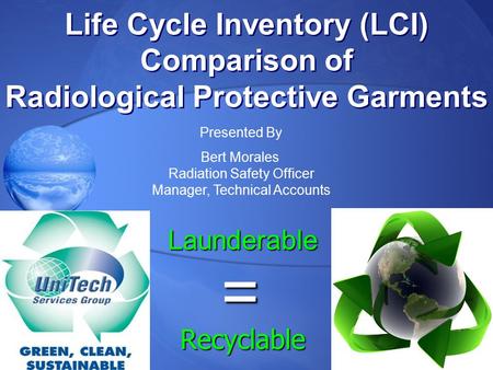 Life Cycle Inventory (LCI) Comparison of Radiological Protective Garments Life Cycle Inventory (LCI) Comparison of Radiological Protective Garments Presented.