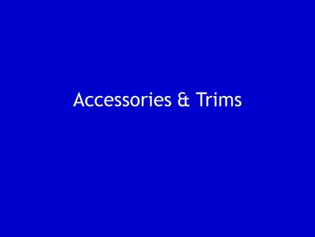 Accessories & Trims. Accessories A range of products that are designed to accompany items of clothing to complete an overall look. Usually intended to.