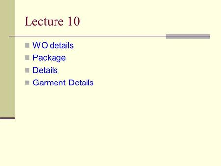 Lecture 10 WO details Package Details Garment Details.