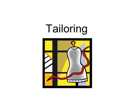 Tailoring. History of Tailoring: Reconstructing the human body in fabric Greek & Roman ages people draped fabric over their bodies Middle ages: clothing.