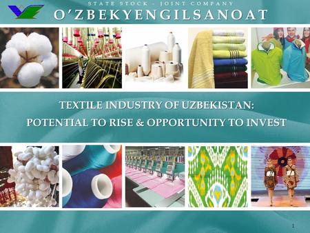 STATE STOCK - JOINT COMPANYO’ZBEKYENGILSANOAT 1 TEXTILE INDUSTRY OF UZBEKISTAN: POTENTIAL TO RISE & OPPORTUNITY TO INVEST.