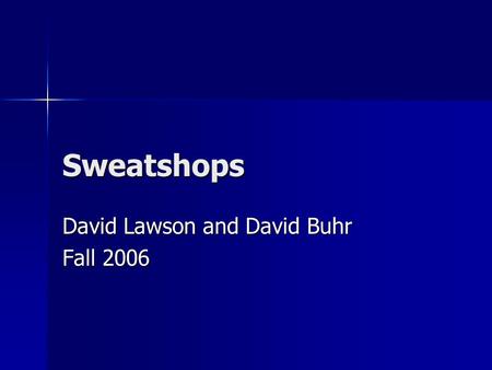 Sweatshops David Lawson and David Buhr Fall 2006.