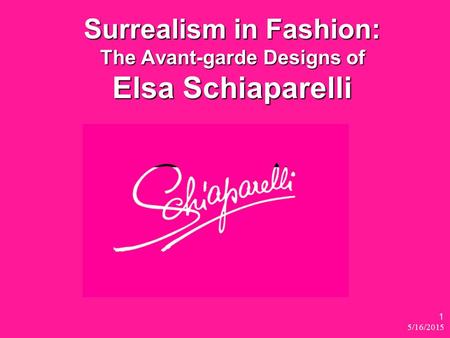 Surrealism in Fashion: The Avant-garde Designs of Elsa Schiaparelli 5/16/2015 1.