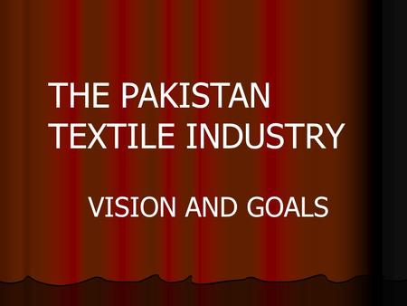 THE PAKISTAN TEXTILE INDUSTRY VISION AND GOALS. 4 th largest grower of cotton after USA, China and India 4 th largest grower of cotton after USA, China.