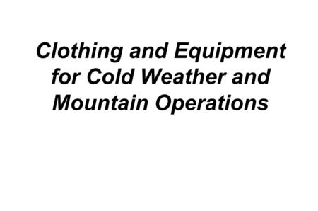 Clothing and Equipment for Cold Weather and Mountain Operations.