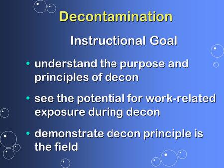 Decontamination Instructional Goal understand the purpose and principles of deconunderstand the purpose and principles of decon see the potential for work-related.