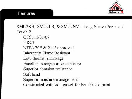 Pr Features SMU2KH, SMU2LB, & SMU2NV – Long Sleeve 7oz. Cool Touch 2 OTS: 11/01/07 HRC2 NFPA 70E & 2112 approved Inherently Flame Resistant Low thermal.