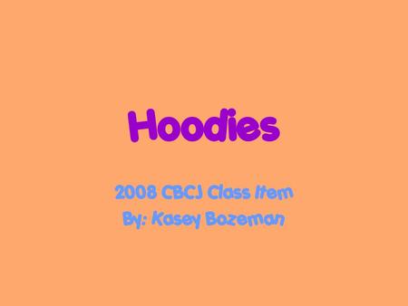Hoodies 2008 CBCJ Class Item By: Kasey Bozeman. History of Hoodies The hooded sweatshirt or “hoodie” is undoubtedly American in origin and style. The.