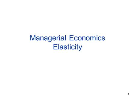 1 Managerial Economics Elasticity. 2 Elasticity  A measure of the responsiveness of one variable to changes in another variable  It is the percentage.