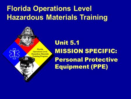 Florida Operations Level Hazardous Materials Training Unit 5.1 MISSION SPECIFIC: Personal Protective Equipment (PPE)