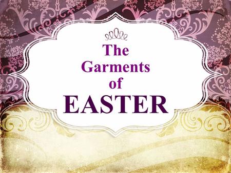 The Garments of EASTER. How Do We Follow Easter? By Understanding It’s Great Implications!