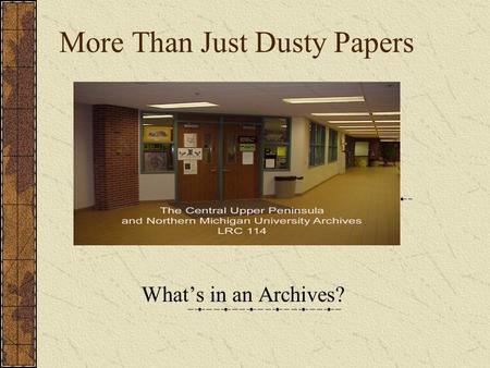 More Than Just Dusty Papers What’s in an Archives?