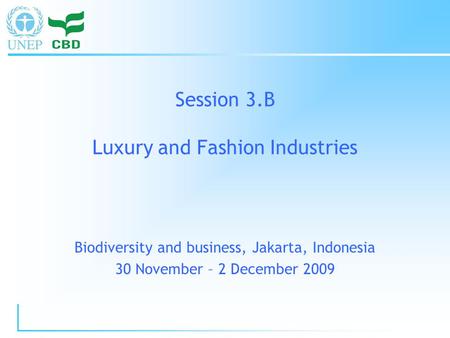 Biodiversity and business, Jakarta, Indonesia 30 November – 2 December 2009 Session 3.B Luxury and Fashion Industries.