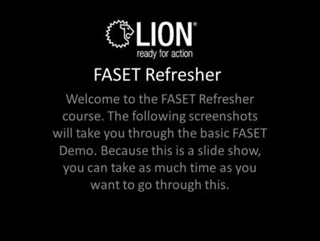 FASET Refresher Welcome to the FASET Refresher course. The following screenshots will take you through the basic FASET Demo. Because this is a slide show,