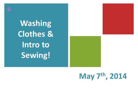 + May 7 th, 2014 Washing Clothes & Intro to Sewing!