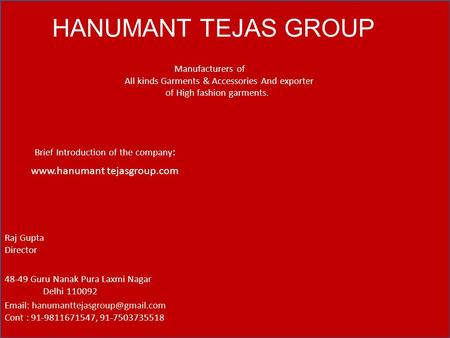 March’ 2013. HANUMANT TEJAS GROUP Manufacturers of All kinds Garments & Accessories And exporter of High fashion garments. Brief Introduction of the company.