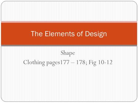Shape Clothing pages177 – 178; Fig 10-12 The Elements of Design.