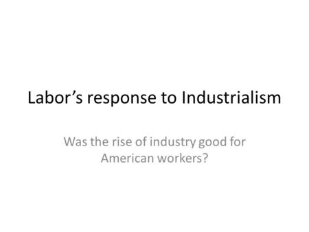 Labor’s response to Industrialism