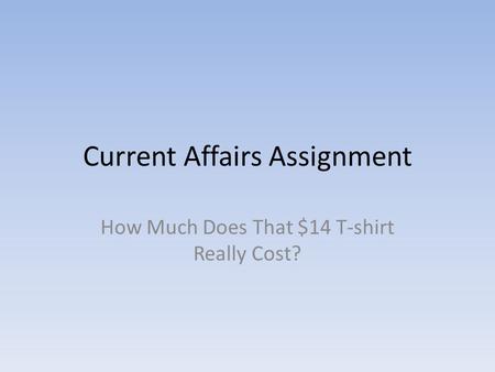 Current Affairs Assignment How Much Does That $14 T-shirt Really Cost?