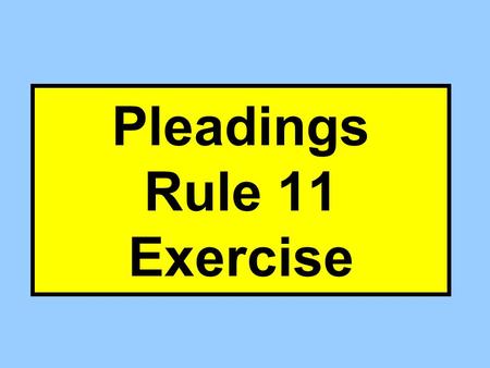 Pleadings Rule 11 Exercise. Rule 11 Exercise P, M, or OP Reasonable Investig’n ? Improper Purpose Type Alleg Denial Arg Do It Violates Rule 11 No Yes.