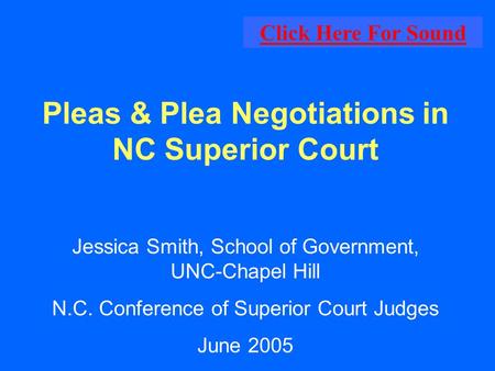 Pleas & Plea Negotiations in NC Superior Court Jessica Smith, School of Government, UNC-Chapel Hill N.C. Conference of Superior Court Judges June 2005.
