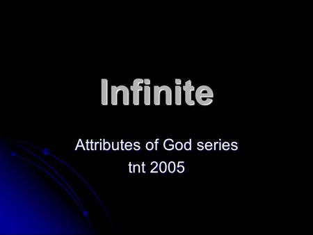 Infinite Attributes of God series tnt 2005. God is infinite Ever try to count to infinity? Ever try to count to infinity? Kind of hard isn’t it!? Kind.