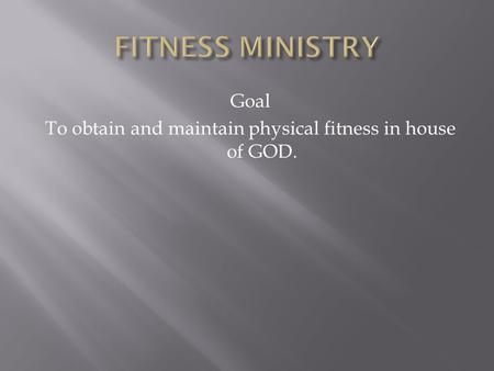 Goal To obtain and maintain physical fitness in house of GOD.
