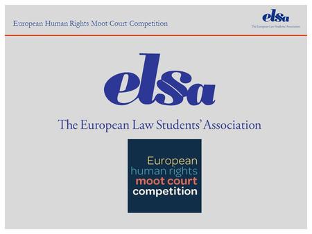 European Human Rights Moot Court Competition. About the Competition Simulation of the European Court of Human Rights concerning the violation of the European.