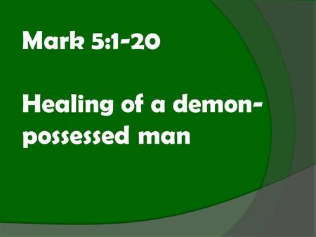 Mark 5:1-20 Healing of a demon- possessed man. Mark 5:1-20 “They went across the lake to the region of the Gerasenes. When Jesus got out of the boat,
