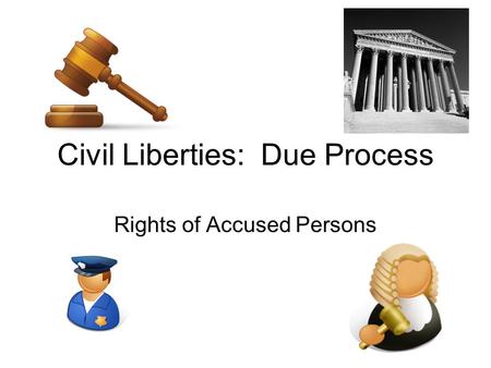 Civil Liberties: Due Process Rights of Accused Persons.