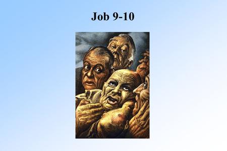 Job 9-10. Job Tells Bildad not meeting need Makes it very clear Not even in the field of problem Job knows he can't defend himself None of us can do so.