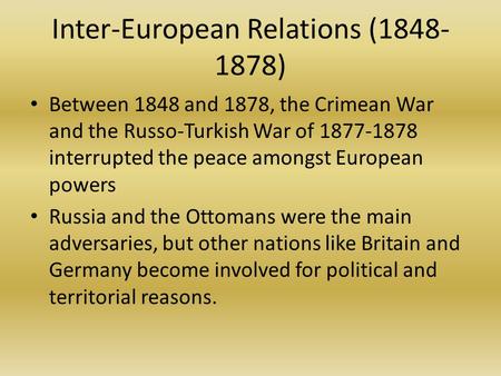 Inter-European Relations (1848- 1878) Between 1848 and 1878, the Crimean War and the Russo-Turkish War of 1877-1878 interrupted the peace amongst European.