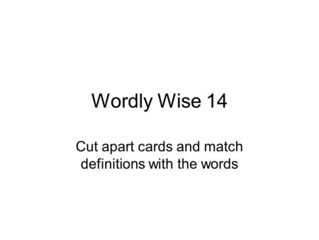 Wordly Wise 14 Cut apart cards and match definitions with the words.