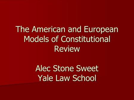 The American and European Models of Constitutional Review Alec Stone Sweet Yale Law School.