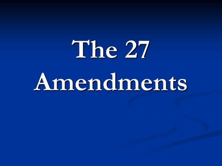 The 27 Amendments.