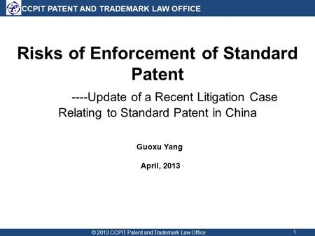 CCPIT PATENT AND TRADEMARK LAW OFFICE 1 Risks of Enforcement of Standard Patent ----Update of a Recent Litigation Case Relating to Standard Patent in China.