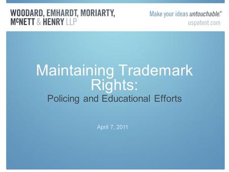 Maintaining Trademark Rights: Policing and Educational Efforts April 7, 2011.